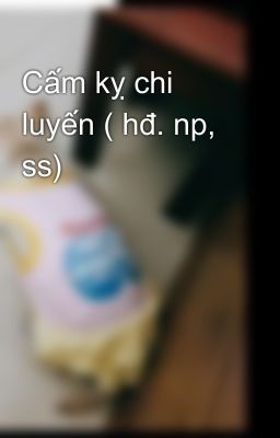 Cấm kỵ chi luyến ( hđ. np, ss)