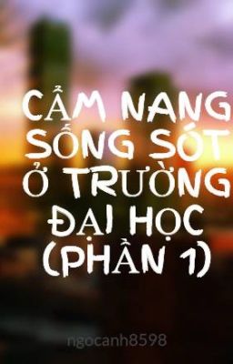 CẨM NANG SỐNG SÓT Ở TRƯỜNG ĐẠI HỌC (PHẦN 1)