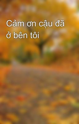 Cảm ơn cậu đã ở bên tôi