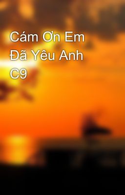 Cám Ơn Em Đã Yêu Anh C9