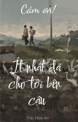 Cảm ơn! Ít nhất đã cho tôi bên cậu 