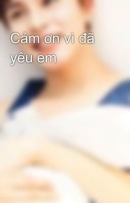 Cảm ơn vì đã yêu em