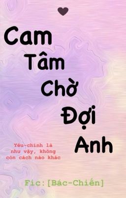 Cam tâm chờ đợi anh [Bác-Chiến]