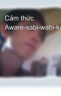 Cảm thức Aware-sabi-wabi-karumi