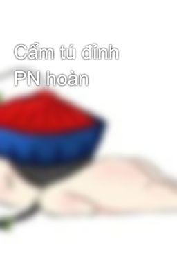 Cẩm tú đỉnh PN hoàn