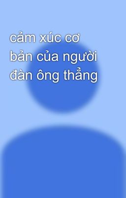 cảm xúc cơ bản của người đàn ông thẳng