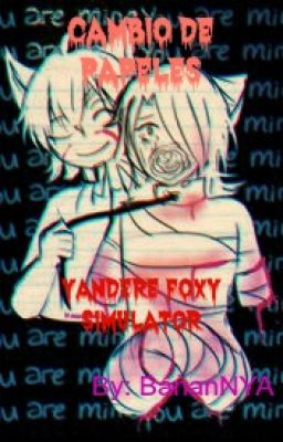 ¡Cambio de papeles! Yandere Foxy simulator {TERMINADA}