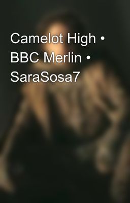 Camelot High • BBC Merlin • SaraSosa7 