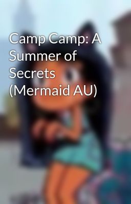 Camp Camp: A Summer of Secrets (Mermaid AU)