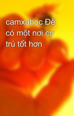 camxahoc Để có một nơi cư trú tốt hơn