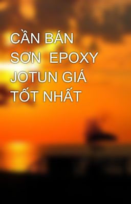 CẦN BÁN SƠN  EPOXY JOTUN GIÁ TỐT NHẤT