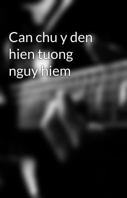 Can chu y den hien tuong nguy hiem