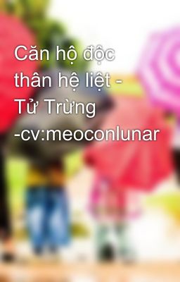 Căn hộ độc thân hệ liệt - Tử Trừng -cv:meoconlunar