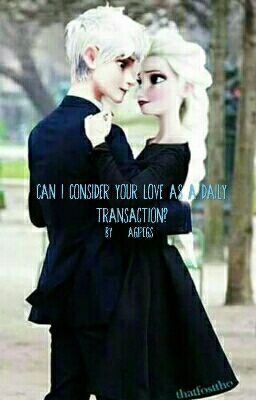 Can I Consider Your Love As A Daily Transaction? | Jelsa Fan fic