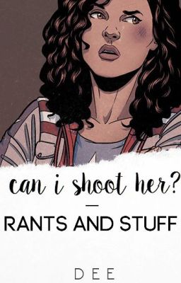 can i shoot her? - RANTS AND STUFF