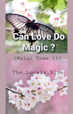 Can Love Do Magic ? {Malec Tome 11}