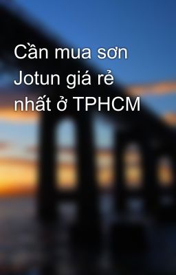 Cần mua sơn Jotun giá rẻ nhất ở TPHCM