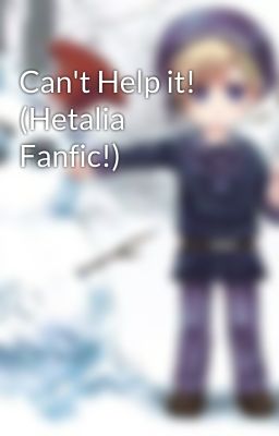 Can't Help it! (Hetalia Fanfic!)