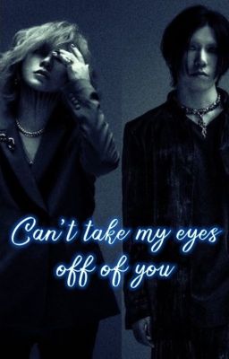 Can't take my eyes off of you (TheGazettE, Aoi/Ruki)