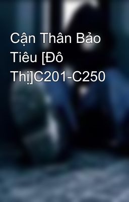 Cận Thân Bảo Tiêu [Đô Thị]C201-C250