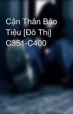 Cận Thân Bảo Tiệu [Đô Thị] C351-C400