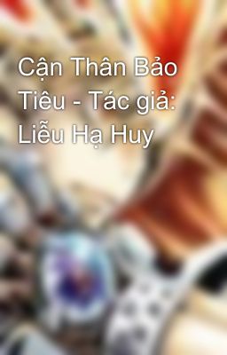 Cận Thân Bảo Tiêu - Tác giả: Liễu Hạ Huy