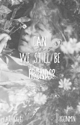 CAN WE STILL BE FRIENDS? // YOONMIN OS.