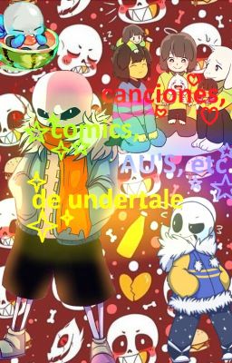 canciones, comics, AU'S, etc. de undertale