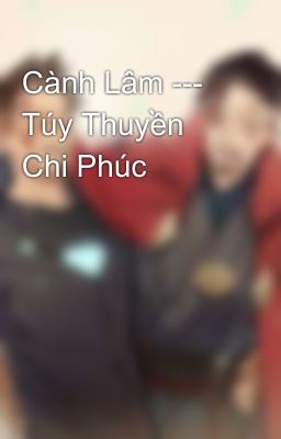 Cành Lâm --- Túy Thuyền Chi Phúc