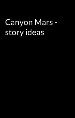 Canyon Mars - story ideas