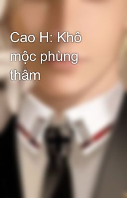 Cao H: Khô mộc phùng thâm