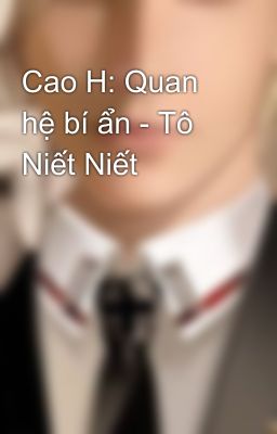 Cao H: Quan hệ bí ẩn - Tô Niết Niết