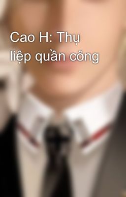 Cao H: Thụ liệp quần công