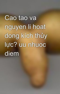 Cao tao va nguyen li hoat dong kích thủy lực? uu nhuoc diem