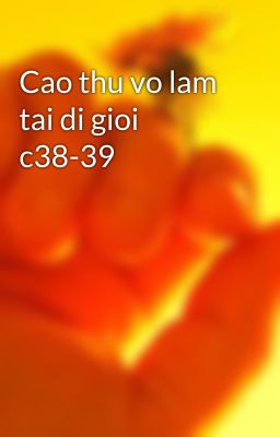 Cao thu vo lam tai di gioi c38-39