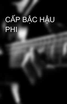 CẤP BẬC HẬU PHI