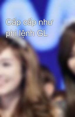 Cấp cấp như phi lệnh GL