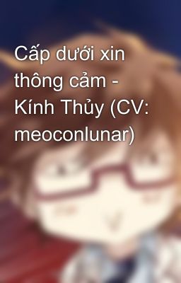 Cấp dưới xin thông cảm - Kính Thủy (CV: meoconlunar)