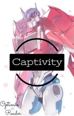 Captivity (Optimus x Reader) [UNDER EDITING!!!]