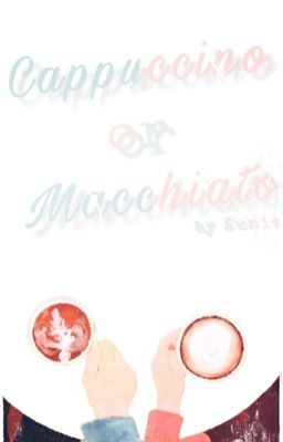 •『Capuchino or Macchiato?』・