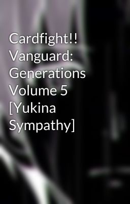 Cardfight!! Vanguard: Generations Volume 5 [Yukina Sympathy]