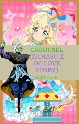 Carousel (Zamasu x OC Love Story) {17th Book}