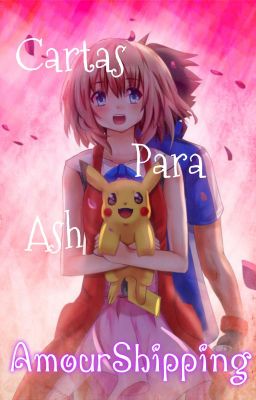 Cartas Para Ash  ~ [AmourShipping]