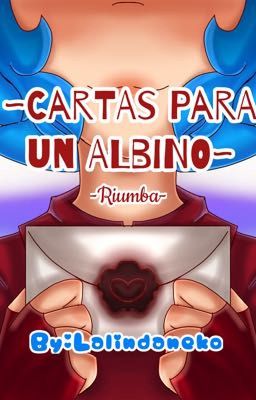 ~Cartas para un albino~ //Riumba// -TERMINADA-