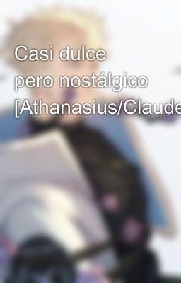 Casi dulce pero nostálgico [Athanasius/Claude]