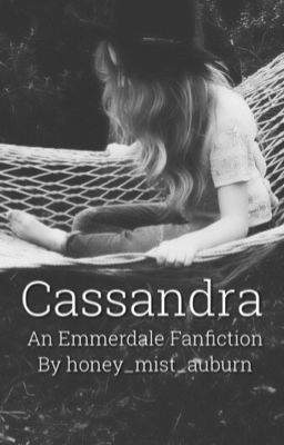 Cassandra ~ An Emmerdale Fanfiction