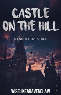 Castle on the Hill || Random HP Stuff