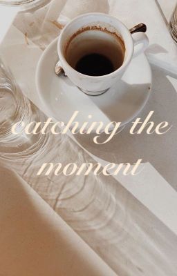 catching the moment //  one-shots