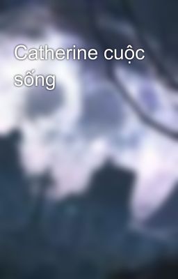 Catherine cuộc sống