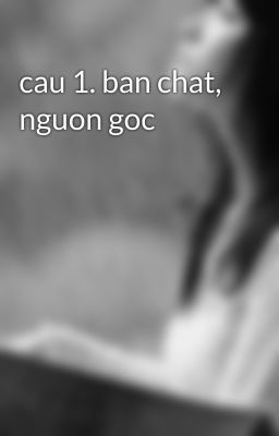 cau 1. ban chat, nguon goc